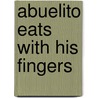 Abuelito Eats with His Fingers by Janice Levy