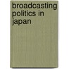 Broadcasting Politics In Japan door Ellis S. Krauss