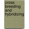 Cross Breeding and Hybridizing door Liberty Hyde Bailey