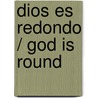 Dios es redondo / God is Round by Juan Antonio Villoro Ruiz