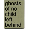 Ghosts of No Child Left Behind door Joanne M. Carris