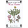 Guide To Collecting Wild Herbs by Julie Gomez