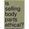 Is Selling Body Parts Ethical? door Christina Fisanick