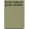 Kunst-Malbuch Große Künstler door Annette Roeder