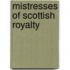 Mistresses of Scottish Royalty by Not Available