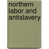 Northern Labor And Antislavery by Philip Sheldon Foner