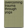 Overcoming Trauma Through Yoga door Ph.d. Hopper Elizabeth