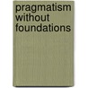 Pragmatism Without Foundations door Joseph Margolis
