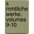 S Mmtliche Werke, Volumes 9-10