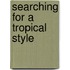 Searching For A Tropical Style