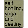 Self Healing, Yoga And Destiny door Selvarajan Yesudian