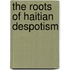 The Roots Of Haitian Despotism