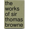 The Works Of Sir Thomas Browne door Sir Thomas Browne