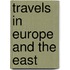 Travels In Europe And The East