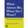 What About Me, What Do I Want? by Barbara Small