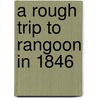 A Rough Trip To Rangoon In 1846 door Colesworthy Grant