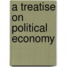 A Treatise on Political Economy by Say Jean-Baptise