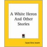 A White Heron And Other Stories door Sarah Orne Jewett