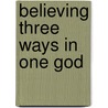 Believing Three Ways in One God by Nicholas Lash