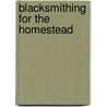 Blacksmithing For The Homestead door Joe DeLaRonde