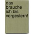 Das brauche ich bis vorgestern!