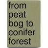 From Peat Bog To Conifer Forest by Ruth M. Tittensor