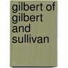 Gilbert Of Gilbert And Sullivan by Andrew Crowther