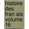 Histoire Des Fran Ais Volume 16 door Jean-Charles-Leonard Simonde Sismondi