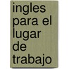 Ingles Para El Lugar De Trabajo by William C. Harvey M.S.