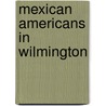 Mexican Americans in Wilmington door Olivia Cueva-fernandez