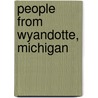 People from Wyandotte, Michigan by Not Available