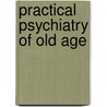 Practical Psychiatry Of Old Age by Stephen Charles Curran