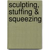 Sculpting, Stuffing & Squeezing door Sally Featherstone