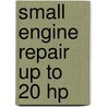 Small Engine Repair Up To 20 Hp by Chilton Book Company