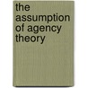 The Assumption Of Agency Theory door Kate Forbes-Pitt