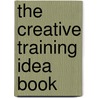 The Creative Training Idea Book door Robert W. Lucas