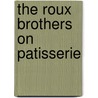 The Roux Brothers On Patisserie by Michel Roux
