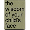 The Wisdom of Your Child's Face by Jean Haner