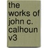 The Works of John C. Calhoun V3