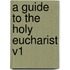 A Guide to the Holy Eucharist V1