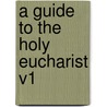 A Guide to the Holy Eucharist V1 door William James Early Bennett