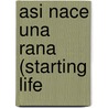 Asi Nace Una Rana (Starting Life door Claire Llewelyn