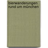 Bierwanderungen rund um München by Ekkehard Kleine