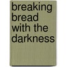 Breaking Bread With the Darkness door Jimmy Santiago Baca