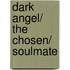 Dark Angel/ The Chosen/ Soulmate