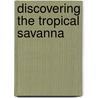 Discovering the Tropical Savanna by Janey Levy