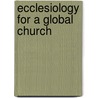 Ecclesiology For A Global Church door Richard R. Gaillardetz