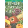 Edible Gardening for the Midwest door Colleen Vanderlinden