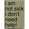 I Am Not Sick I Don't Need Help! door Xavier Amador