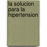 La Solucion Para La Hipertension by Richard D. Moore